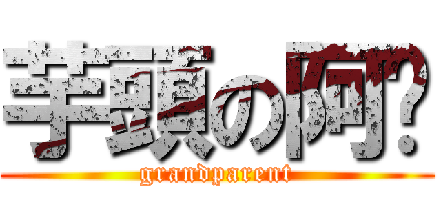 芋頭の阿嬤 (grandparent)