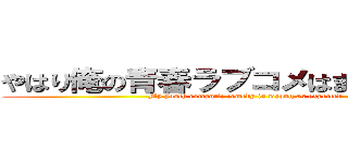 やはり俺の青春ラブコメはまちがっている (My youth romantic comedy is wrong as expected)