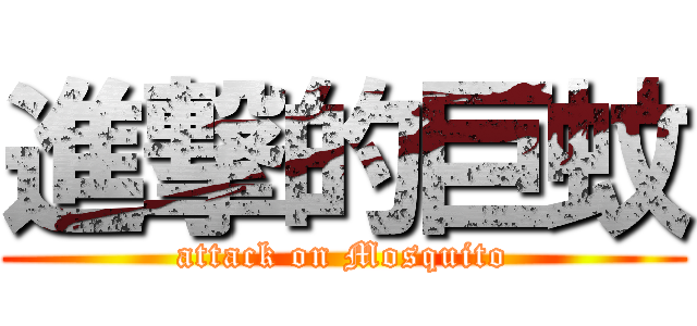 進撃的巨蚊 (attack on Mosquito)