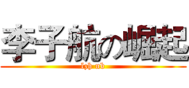 李子航の崛起 (lzh nb)