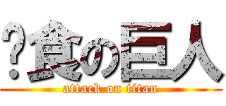 进食の巨人 (attack on titan)