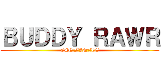 ＢＵＤＤＹ ＲＡＷＲ (THE FINALE)