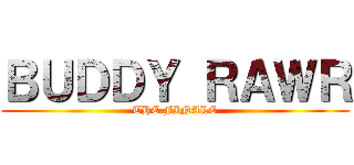 ＢＵＤＤＹ ＲＡＷＲ (THE FINALE)