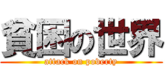 貧困の世界 (attack on poverty)
