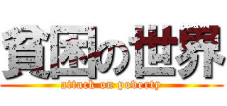 貧困の世界 (attack on poverty)