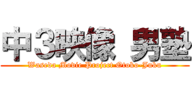 中３映像 男塾 (Waseda Movie Project Otoko-Juku)