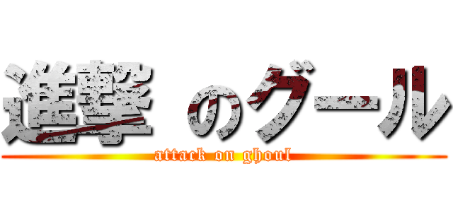 進撃 のグール (attack on ghoul)