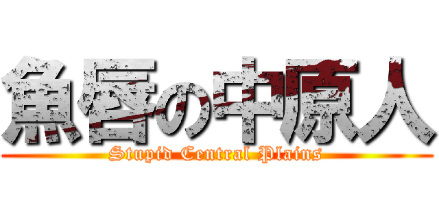魚唇の中原人 (Stupid Central Plains)