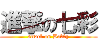進撃の七彩 (attack on Bobby)