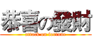 恭喜の發財 (attack on fortune)