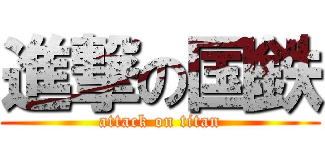 進撃の国鉄 (attack on titan)