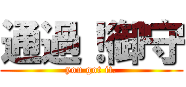 通過！御守 (you got it.)