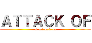 ＡＴＴＡＣＫ ＯＦ (attack on titan)