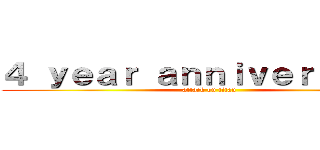４ ｙｅａｒ ａｎｎｉｖｅｒｓａｒｙ  (attack on titan)