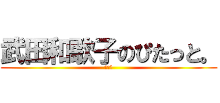 武田和歌子のぴたっと。 (お疲れ)