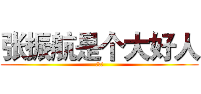 张振航是个大好人 (!!!)