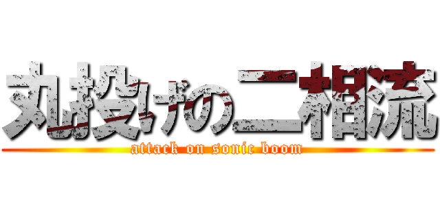 丸投げの二相流 (attack on sonic boom)
