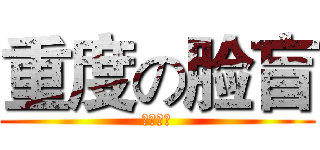 重度の脸盲 (瞎了一样)