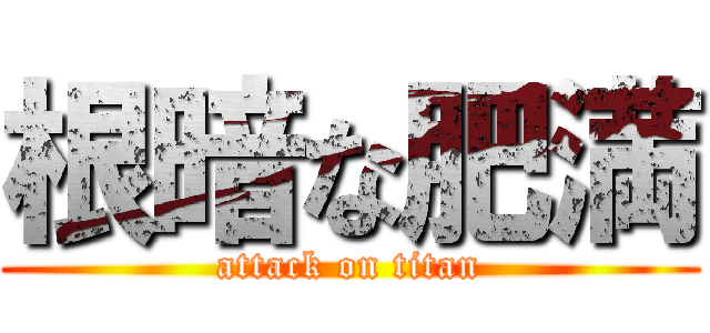 根暗な肥満 (attack on titan)