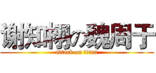 谢知栩の魏周于 (attack on titan)