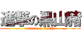 進撃の黑山豬 (~attack on BMP~)