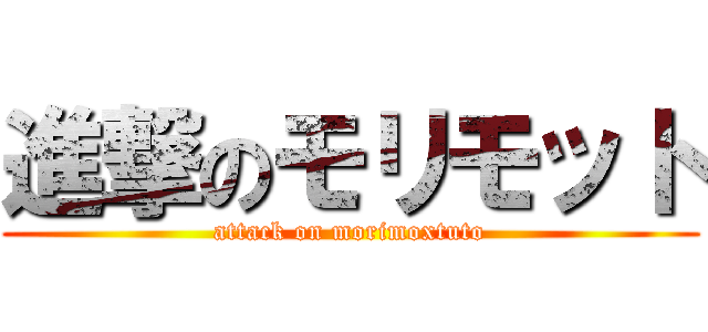 進撃のモリモット (attack on morimoxtuto)