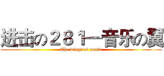 进击の２８１—音乐の翼 (The wings of music)