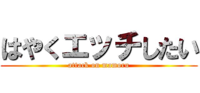 はやくエッチしたい (attack on mamoru)