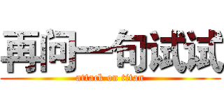 再问一句试试 (attack on titan)