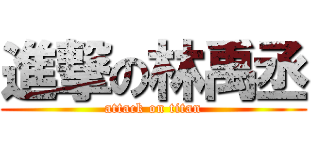 進撃の林禹丞 (attack on titan)