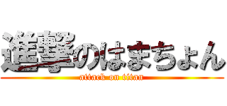 進撃のはまちょん (attack on titan)