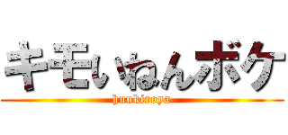 キモいねんボケ (huukiroya)