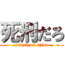 死刑だろ (attack on titan)