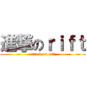 進撃のｒｉｆｔ (attack on rift)