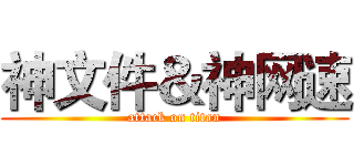 神文件＆神网速 (attack on titan)