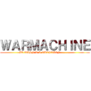 ＷＡＲＭＡＣＨＩＮＥ (IT WASN\'T A QUESTION..........)