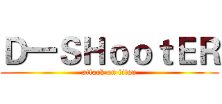 Ｄ一ＳＨｏｏｔＥＲ (attack on titan)
