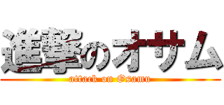 進撃のオサム (attack on Osamu)