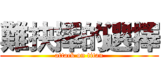 難抉擇的選擇 (attack on titan)