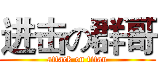 进击の群哥 (attack on titan)