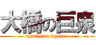 大橋の巨泉 (ohashi on kyosen)