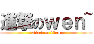 進撃のｗｅｎ~ (attack on titan)