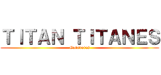 ＴＩＴＡＮ ＴＩＴＡＮＥＳ (Ganadores)