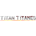 ＴＩＴＡＮ ＴＩＴＡＮＥＳ (Ganadores)