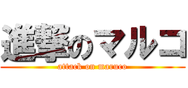 進撃のマルコ (attack on maruco)