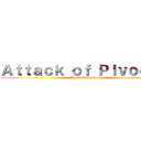 Ａｔｔａｃｋ ｏｆ Ｐｉｖｏｄｅｄ (Attack of Pivoded)