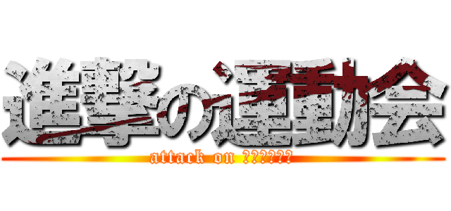 進撃の運動会 (attack on うんどうかい)