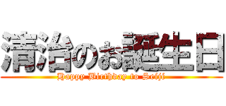清治のお誕生日 (Happy Birthday to Seiji)