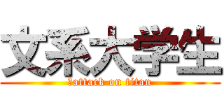 文系大学生 (　attack on titan)