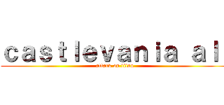 ｃａｓｔｌｅｖａｎｉａ ａｌｌ (attack on titan)